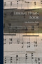 Liberal Hymn Book : a Collection of Liberal Songs Adapted to Popular Tunes; for Use in Liberal Leagues and Other Meetings, and in Liberal Homes / by Eliza Boardman 1823-1903 Burnz - Paperback