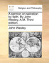 A Sermon on Salvation by Faith. by John Wesley, A.M. Third Edition.