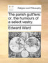 The Parish Gutt'lers : Or, the Humours of a Select Vestry.