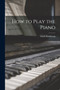 How to Play the Piano by Mark Hambourg - Paperback