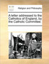 A Letter Addressed to the Catholics of England, by the Catholic Committee.