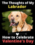 The Thoughts of My Labrador : How to Celebrate Valentine's Day by Brightview Activity Books - Paperback