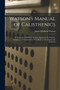 Watson's Manual of Calisthenics : A Systematic Drill-Book Without Apparatus, for Schools, Families, and Gymnasiums. With Music to Accompany the Exercises by James Madison Watson - Paperback
