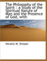 The Philosophy of the Spirit : A Study of the Spiritual Nature of Man and the Presence of God, with