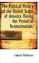 The Political History of the United States of America During the Period of Reconstruction.