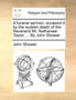 A Funeral Sermon, Occasion'd by the Sudden Death of the Reverend Mr. Nathanael Taylor, ... by John Shower.
