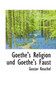 Goethe's Religion Und Goethe's Faust