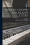 Frederic Chopin His Life and Letters by Moritz Karasowski - Paperback