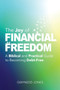 The Joy of Financial Freedom : A Biblical and Practical Guide to Becoming Debt-Free