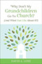 Why Don't My Grandchildren Go to Church? : And What Can I Do About It?