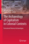 The Archaeology of Capitalism in Colonial Contexts : Postcolonial Historical Archaeologies