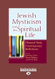 Jewish Mysticism and the Spiritual Life : Classical Texts, Contemporary Reflections