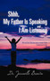 Shhh, My Father Is Speaking and I Am Listening : Miraculous Stories and a Vision from Listening to God