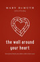 The Wall Around Your Heart : How Jesus Heals You When Others Hurt You