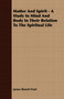 Matter And Spirit - A Study In Mind And Body In Their Relation To The Spiritual Life