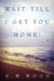 Wait Till I Get You Home!