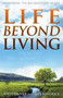 Life Beyond Living : Answering the Big Questions of Life