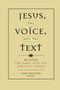 Jesus, the Voice, and the Text : Beyond The Oral and the Written Gospels