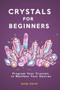 Crystals for Beginners : Program Your Crystals to Manifest Your Desires