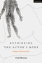 Rethinking the Actor's Body : Dialogues with Neuroscience by Dick McCaw - Hardback