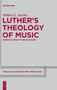 Luther's Theology of Music : Spiritual Beauty and Pleasure by Miikka E. Anttila - Hardback
