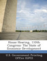 House Hearing, 110th Congress : The State of Economic Development
