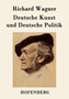 Deutsche Kunst Und Deutsche Politik by Richard Wagner - Paperback