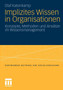 Implizites Wissen in Organisationen : Konzepte, Methoden und Ansatze im Wissensmanagement