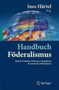 Handbuch Foederalismus - Foederalismus als demokratische Rechtsordnung und Rechtskultur in Deutschland, Europa und der Welt