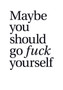 Maybe you should go fuck yourself