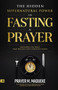 The Hidden Supernatural Power in Fasting and Prayer : Mastering the Habit That Releases God's Explosive Power