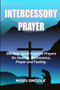 Intercessory Prayer : 200 Holy Spirit Inspired Prayers For Healing, Deliverance, Prayer And Fasting