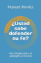 ?Usted sabe defender su fe? : Una introduccion a la apologetica cristiana