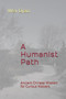 A Humanist Path : Ancient Chinese Wisdom for Curious Walkers