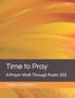 Time to Pray : A Prayer Walk Through Psalm 103