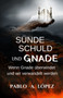 Sunde Schuld und Gnade : Wenn Gnade uberwindet und wir verwandelt werden