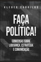 Faca politica : Conversas sobre lideranca, estrategia e comunicacao