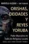 Orishas, Deidades Y Reyes Yoruba : Poder masculino en tradicion religiosa lucumi