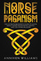 Norse Paganism : The Ultimate Beginner's Guide to Learn about Norse Pagan Paths, Asatru, and the Viking Religion