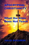 Apocryphal Christianity : What the Bible does not teach.
