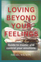 Loving Beyond Your Feelings : Guide to master and control your emotions