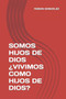 Somos Hijos de Dios ?Vivimos Como Hijos de Dios?