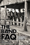 The Band FAQ : All That's Left to Know About the Fathers of Americana by Peter Aaron - Paperback