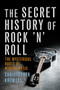 Secret History Of Rock 'n' Roll : The Mysterious Roots of Modern Music by Christopher Knowles - Paperback