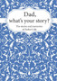 Dad, What's Your Story? : The Stories and Memories of Father's Life - A Guided Story Journal.