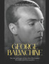George Balanchine : The Life and Legacy of One of the 20th Century's Most Influential Choreographers