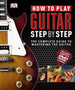 How to Play Guitar Step by Step : The Complete Guide to Mastering the Guitar by DK - Hardback