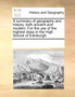 A Summary of Geography and History, Both Ancient and Modern. for the Use of the Highest Class in the High School of Edinburgh.