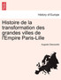 Histoire de La Transformation Des Grandes Villes de L'Empire Paris-Lille