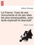 La France. Vues de Ses Monuments Et de Ses Sites Les Plus Remarquables, Avec Texte Explicatif Et Descriptif